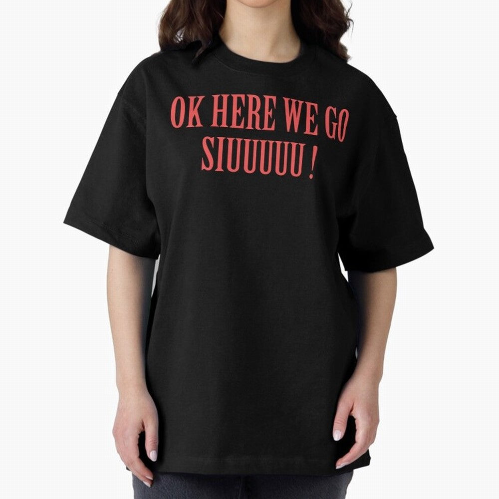 OK HERE WE GO SIUUUUU _ok here we go siuuuu Oversized T-Shirt Celebrate Classic Football Spirit in FIFA World Cup 2026 Centered on Messi, Neymar and Mbappe, Argentina, France and Brazil Energy, Sports Nostalgia, International Competition, Famous