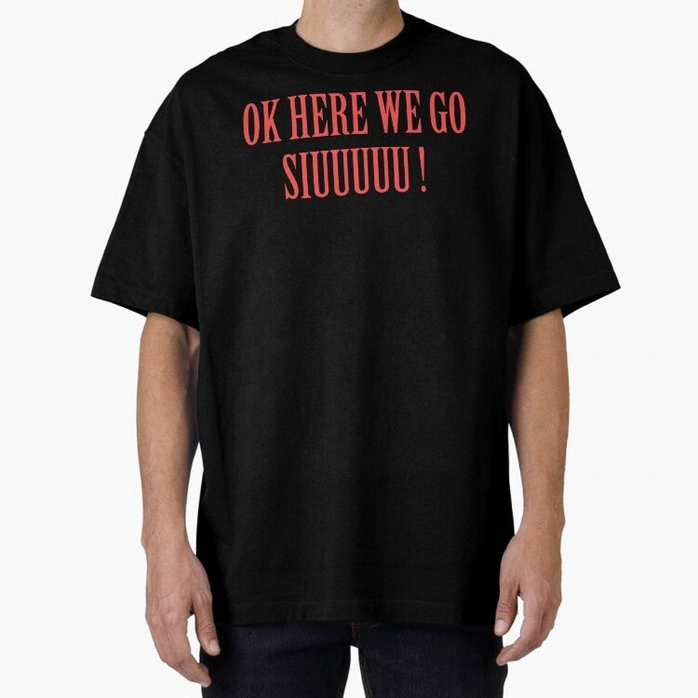 OK HERE WE GO SIUUUUU _ok here we go siuuuu Oversized T-Shirt Celebrate Classic Football Spirit in FIFA World Cup 2026 Centered on Messi, Neymar and Mbappe, Argentina, France and Brazil Energy, Sports Nostalgia, International Competition, Famous