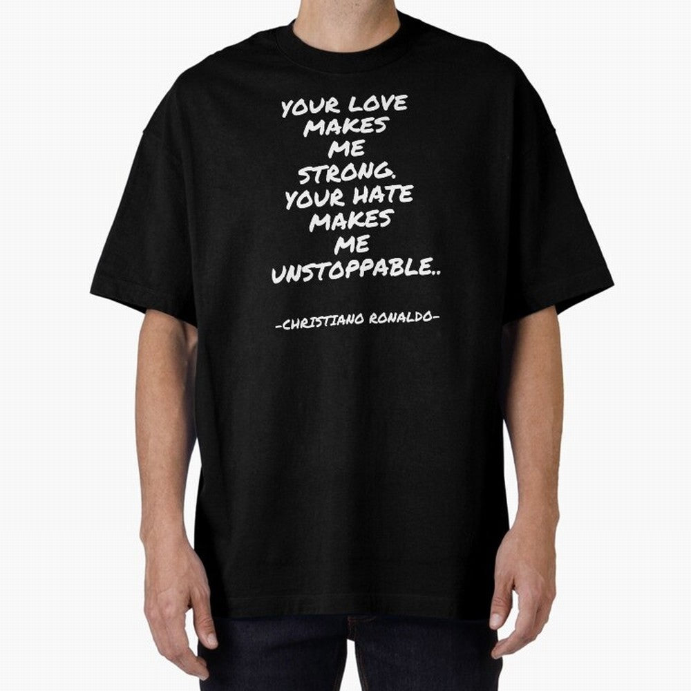 Christiano Ronaldo - Your love makes me strong. Your hate makes me unstoppable Oversized T-Shirt Celebrate Rivalries and Pride in the FIFA World Cup 2026 Journey through CR7 and Messi Highlights, Argentina, France and Brazil Pride, Retro Football