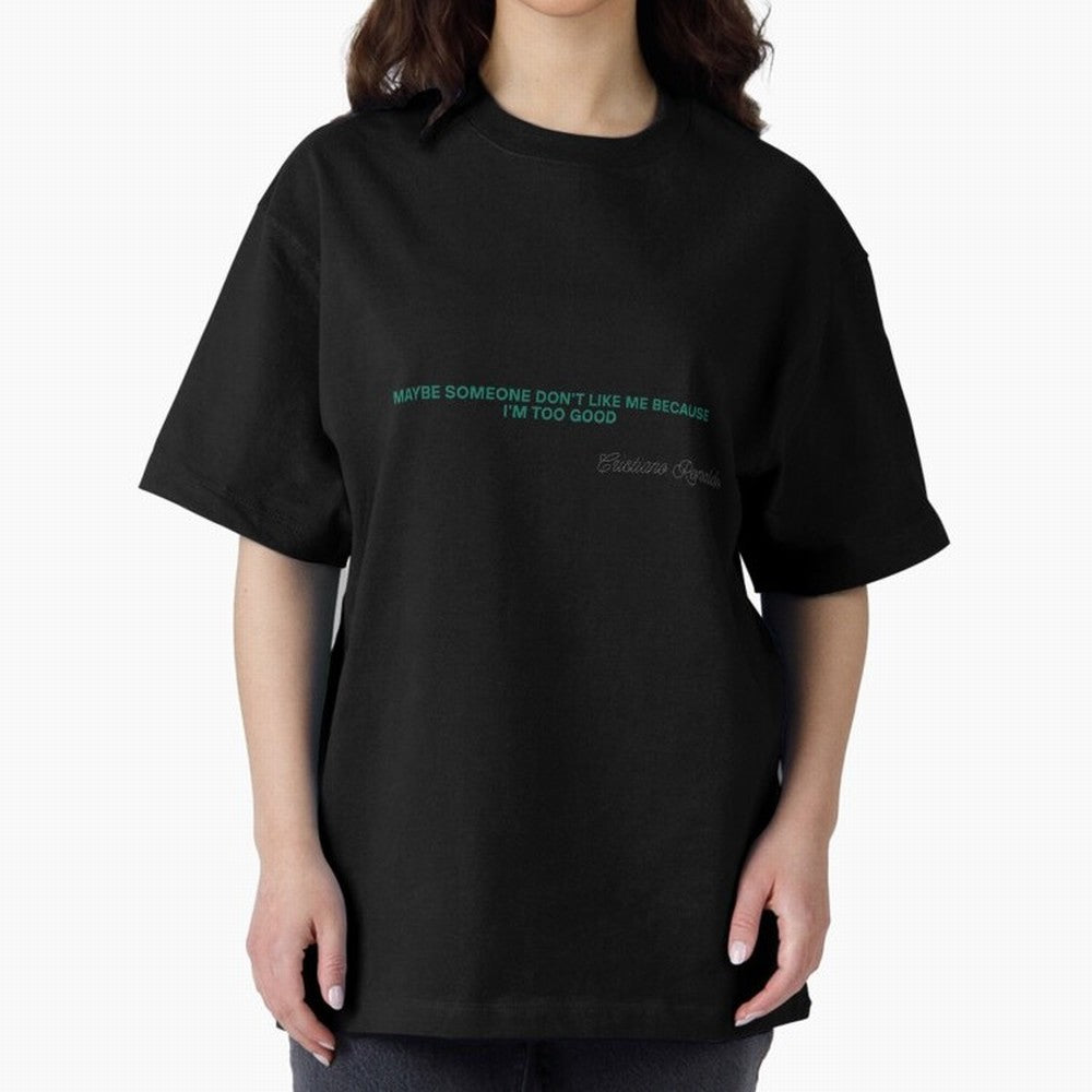 MAYBE SOMEONE DON'T LIKE ME BECAUSE I'M TOO GOOD Oversized T-Shirt Follow the Final Road of the FIFA World Cup 2026 USA Canada Mexico Journey through Neymar, Haaland and Cristiano Ronaldo Highlights, Portugal, Spain and Germany Pride, Global