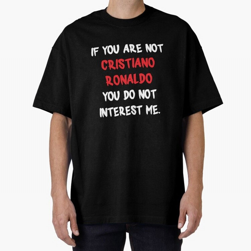 If you are not - Cristiano Ronaldo Oversized T-Shirt Support the Legends of FIFA World Cup 2026 Group Stage Spirit, Driven by Netherlands, CR7, Stadium Chants, National Pride, Trophy Dreams and Unforgettable Football Memories; Ideal for Football