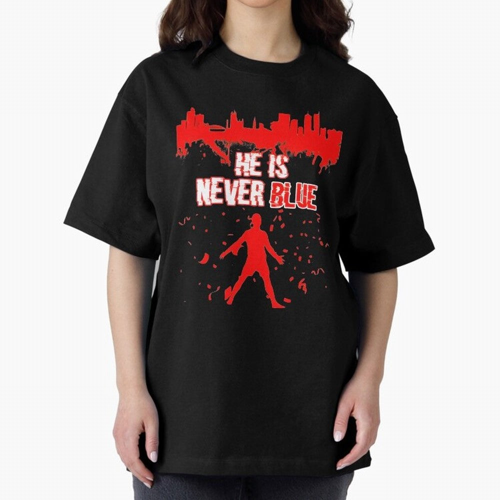 Cr7-Ronaldo-He Is Never Blue Manchester-Red Oversized T-Shirt Build FIFA World Cup 2026 Group Stage Spirit, Filled with England and Germany, Haaland, Stadium Memories, Football Loyalty, International Chants and Championship Tradition; Made for Die