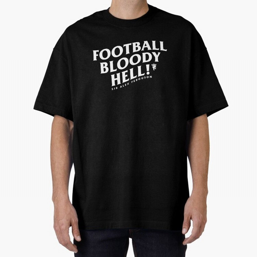 Football Bloody Hell - Sir Alex Ferguson Oversized T-Shirt Fuel the Hype around Match Day Hype around FIFA World Cup 2026 USA Canada Mexico, Messi, Neymar and Mbappe, Spain, Global Supporter Spirit, Legendary Goals, National Colors and Tournament