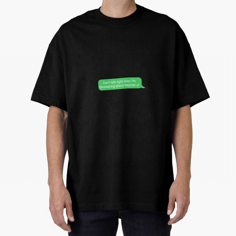Can't talk right now, I'm fantasizing about Neymar Jr Green Text Oversized T-Shirt Remember FIFA World Cup 2026 Group Stage Filled with CR7 and Messi, England Energy, Retro Football Energy, Iconic Rivalries, Trophy Chase Drama and Stadium