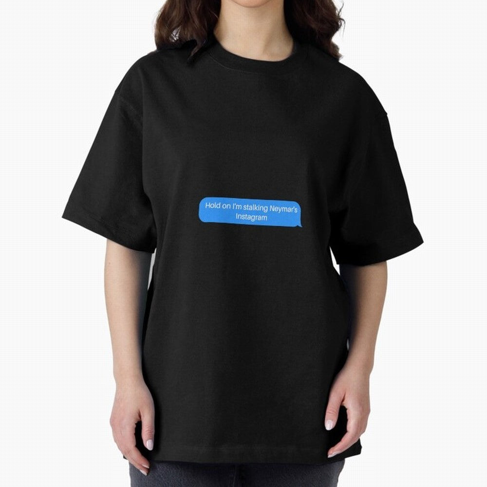 Hold on I'm stalking Neymar's Instgram Text Oversized T-Shirt Spotlight Global Football Passion for FIFA World Cup 2026 USA Canada Mexico, Connected to CR7 and Messi, Portugal, Supporter Pride, Iconic Celebrations, Legendary Names and Global Match