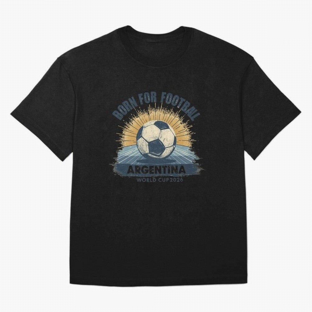 Born For Football Argentina World Cup 2026 Classic T-Shirt Bring International Match Energy to FIFA World Cup 2026 for Fans of Messi and Cristiano Ronaldo and England and Germany, Bringing Global Supporter Spirit, Legendary Goals, National Colors